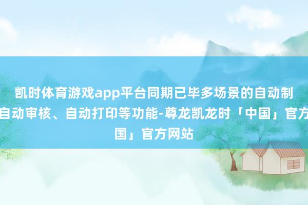 凯时体育游戏app平台同期已毕多场景的自动制单、自动审核、自动打印等功能-尊龙凯龙时「中国」官方网站